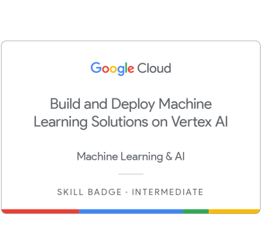 Build and Deploy Machine Learning Solutions on Vertex AI Skill Badge